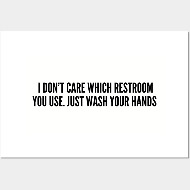 LGBT - I Don't Care Which Restroom You Use Just Wash Your Hands - Funny Joke Statement Humor Slogan Wall Art by sillyslogans